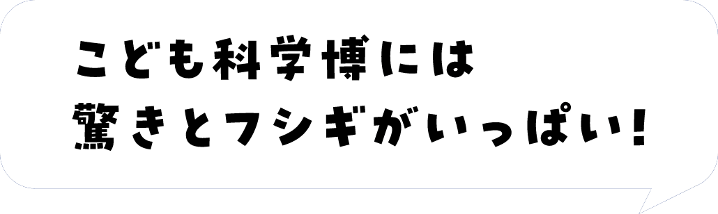 こども科学博には驚きとフシギがいっぱい！